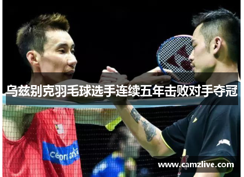 乌兹别克羽毛球选手连续五年击败对手夺冠