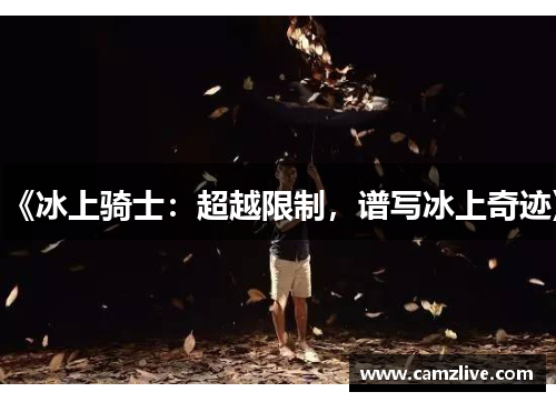 《冰上骑士：超越限制，谱写冰上奇迹》